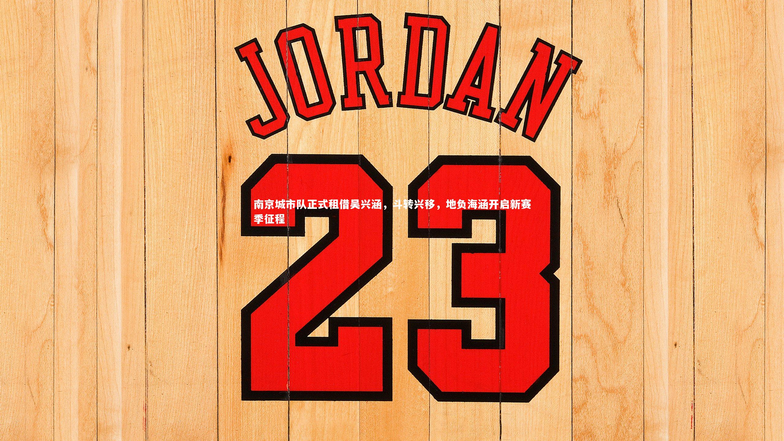 开云官网登录入口-南京城市队正式租借吴兴涵，斗转兴移，地负海涵开启新赛季征程