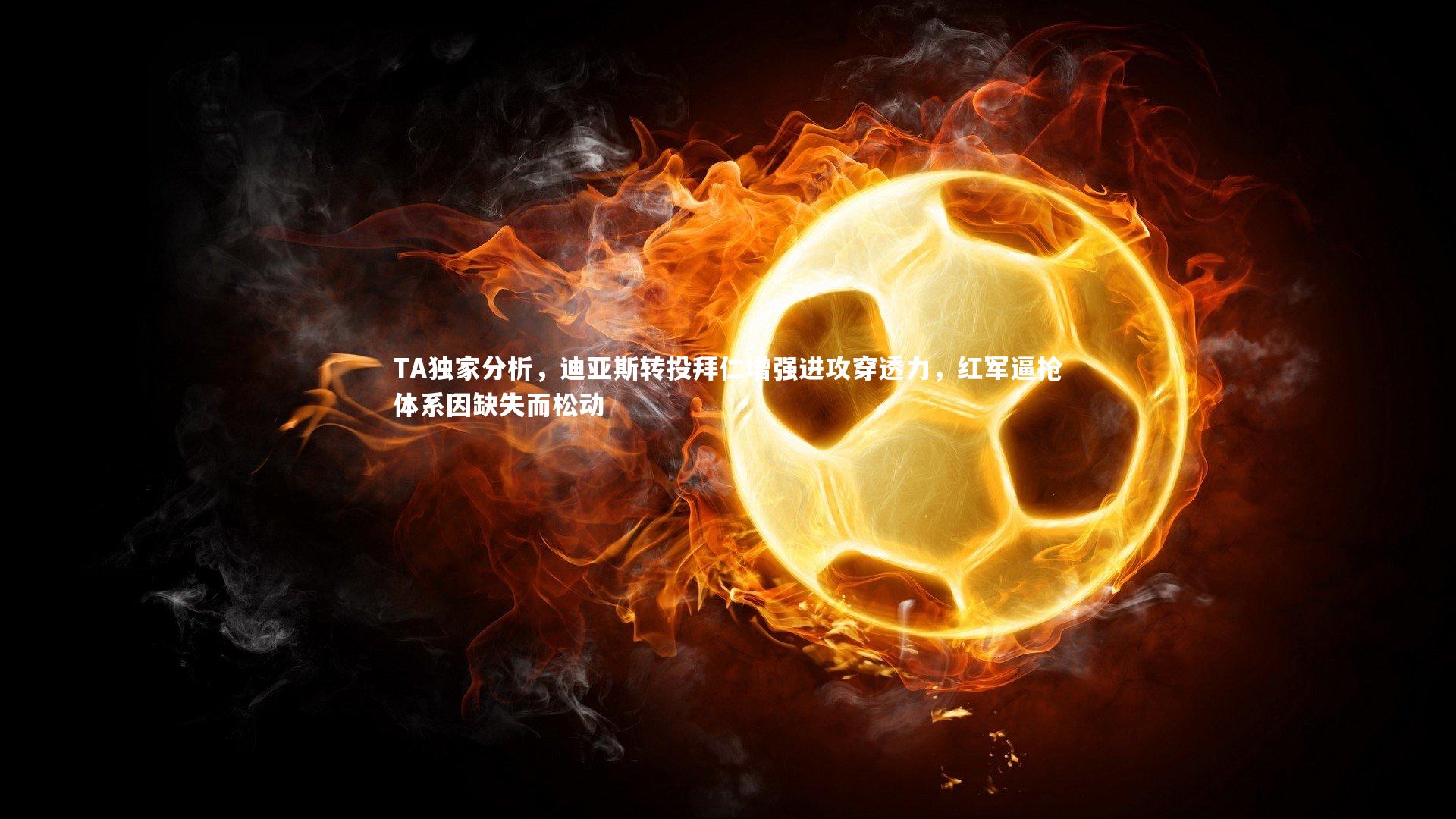 开云官网登录入口_TA独家分析，迪亚斯转投拜仁增强进攻穿透力，红军逼抢体系因缺失而松动