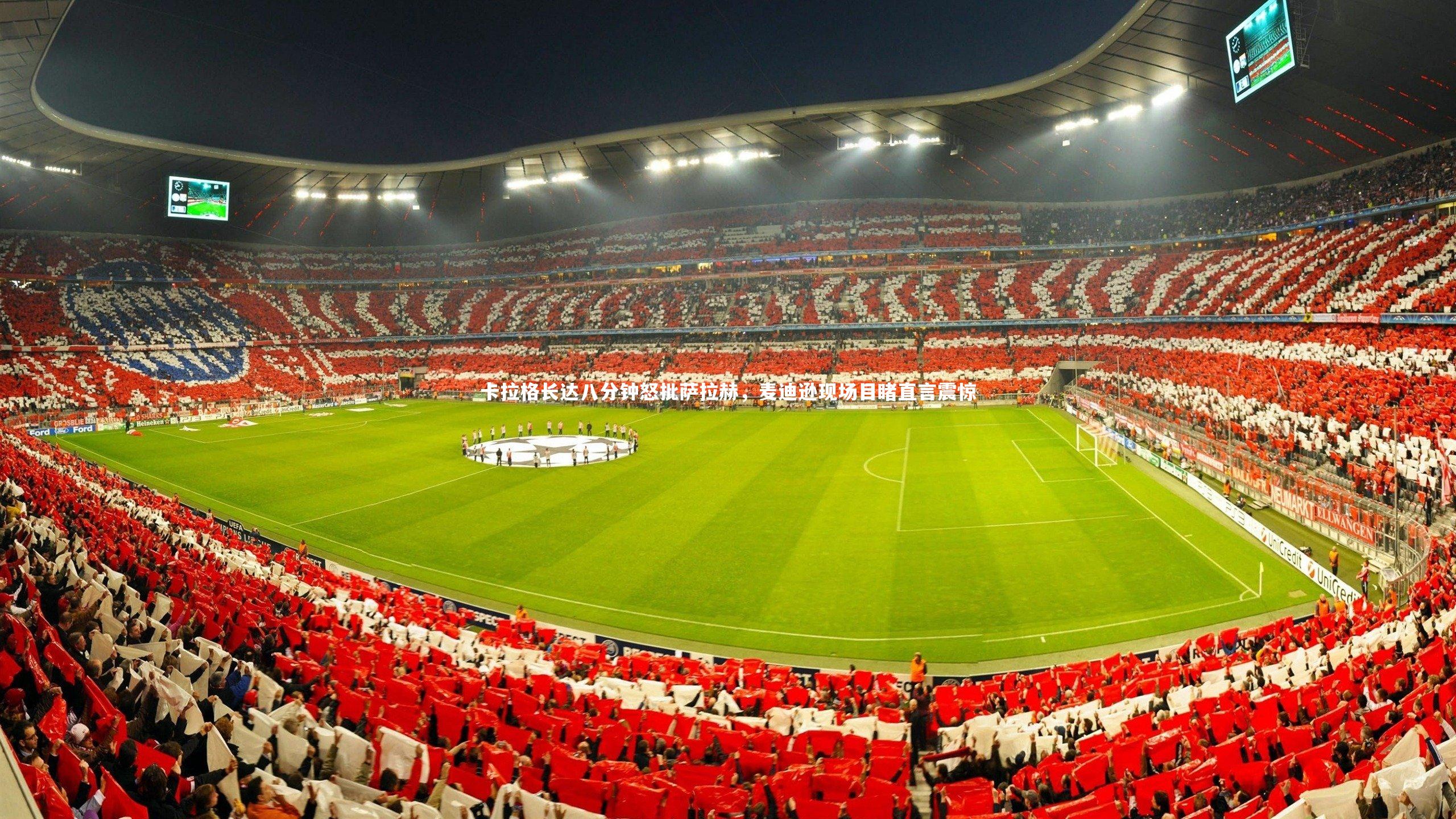 卡拉格长达八分钟怒批萨拉赫，麦迪逊现场目睹直言震惊